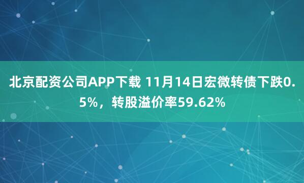 北京配资公司APP下载 11月14日宏微转债下跌0.5%，转股溢价率59.62%