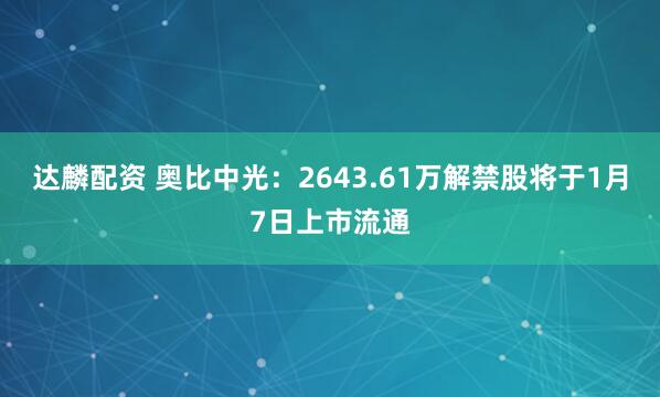 达麟配资 奥比中光:2643.61万解禁股将于1月7日上市流通